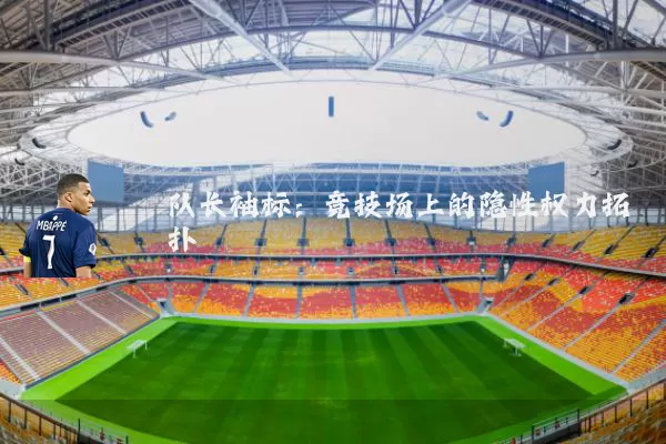 队长袖标:竞技场上的隐性权力拓扑