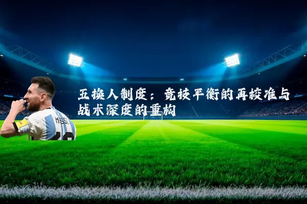 五换人制度:竞技平衡的再校准与战术深度的重构