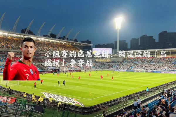 小组赛的底层逻辑：被误读的「出线权」争夺战