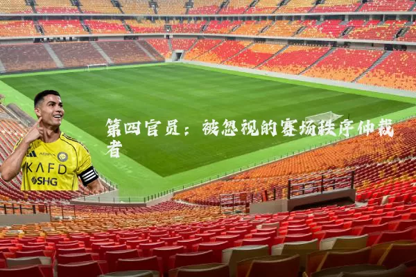 第四官员：被忽视的赛场秩序仲裁者